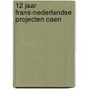 12 jaar frans-nederlandse projecten caen by Linden