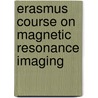 Erasmus course on magnetic resonance imaging door Onbekend
