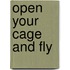 Open your cage and fly