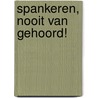 Spankeren, nooit van gehoord! door A.Th.G. Elzebroek