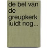 De bel van de Greupkerk luidt nog... by P.R. Troost