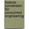 Feature conversion for concurrent engineering door K.J. de Kraker