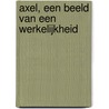 Axel, een beeld van een werkelijkheid by P. de Blaeij