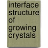 Interface structure of growing crystals by S.A. de Vries