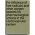 The influence of free radicals and other oxygen species on pharmacological actions in the cardiovasvular system