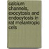 Calcium channels, exocytosis and endocytosis in rat melantropic cels