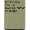 Het leventje van Frie, mystiek, humor en magie by F. Rogiers