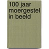100 Jaar Moergestel in beeld door A.M.P. Wolfs