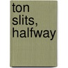 Ton Slits, halfway by T. Slits