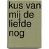 Kus van mij de liefde nog