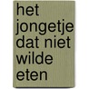 Het jongetje dat niet wilde eten by Annemiek Kuijer