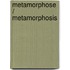 Metamorphose / metamorphosis