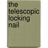 The telescopic locking nail by M.L.M.J. Goessens