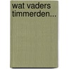 Wat vaders timmerden... door Onbekend