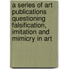 A series of art publications questioning falsification, imitation and mimicry in art by M. van den Berg