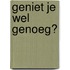 Geniet je wel genoeg?