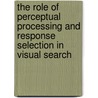 The role of perceptual processing and response selection in visual search door K. Mortier