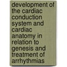 Development of the Cardiac Conduction System and Cardiac Anatomy in Relation to Genesis and Treatment of Arrhythmias door M.R.M. Jongbloed