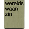 Werelds Waan Zin by Nelleke Honcoop