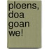 Ploens, doa goan we!