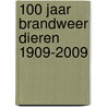 100 jaar Brandweer Dieren 1909-2009 door Mc. Van Braam-spruyt