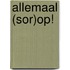 Allemaal (sor)op!