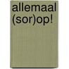 Allemaal (sor)op! by Unknown