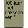 100 jaar "Het Baksche Ven " door H.A.G.M. Kruijssen