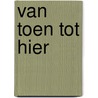 Van Toen Tot Hier door J. van de Ven