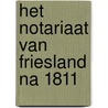 Het Notariaat van Friesland na 1811 by H. Feenstra
