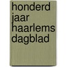 Honderd jaar haarlems dagblad by Jan de Roos