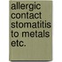 Allergic contact stomatitis to metals etc.
