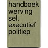 Handboek werving sel. executief politiep by Rijswijk