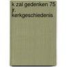 K zal gedenken 75 jr. kerkgeschiedenis by Klapwyk