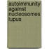Autoimmunity against nucleosomes lupus