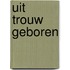 Uit Trouw geboren