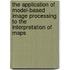 The application of model-based image processing to the interpretation of maps