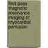 First-pass magnetic resonance imaging of myocardial perfusion