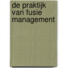 De praktijk van fusie management door R.A.I. van Frederikslust