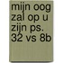 Mijn oog zal op u zijn ps. 32 vs 8b