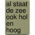 Al staat de zee ook hol en hoog