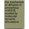 The mechanism of diffusion in amorphous N181B19 studied by molecular dynamic simulations door L.D. Ee