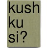 Kush Ku Si? door T. Levendig