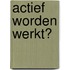 Actief worden werkt?