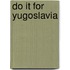 Do it for Yugoslavia