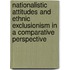 Nationalistic attitudes and ethnic exclusionism in a comparative perspective