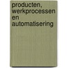 Producten, werkprocessen en automatisering door C.M.M. Zwintels