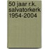 50 jaar R.K. Salvatorkerk 1954-2004