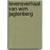 Levensverhaal van Wim Jagtenberg door W.D. Jagtenberg