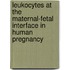 Leukocytes at the maternal-fetal interface in human pregnancy